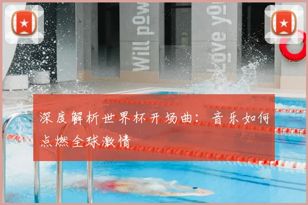 深度解析世界杯开场曲：音乐如何点燃全球激情